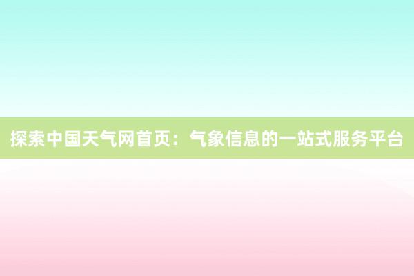 探索中国天气网首页：气象信息的一站式服务平台